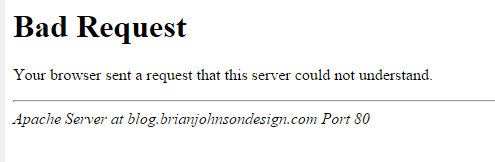 HTTP 400 BAD REQUEST error. Your Browser sent a request that this server could not understand